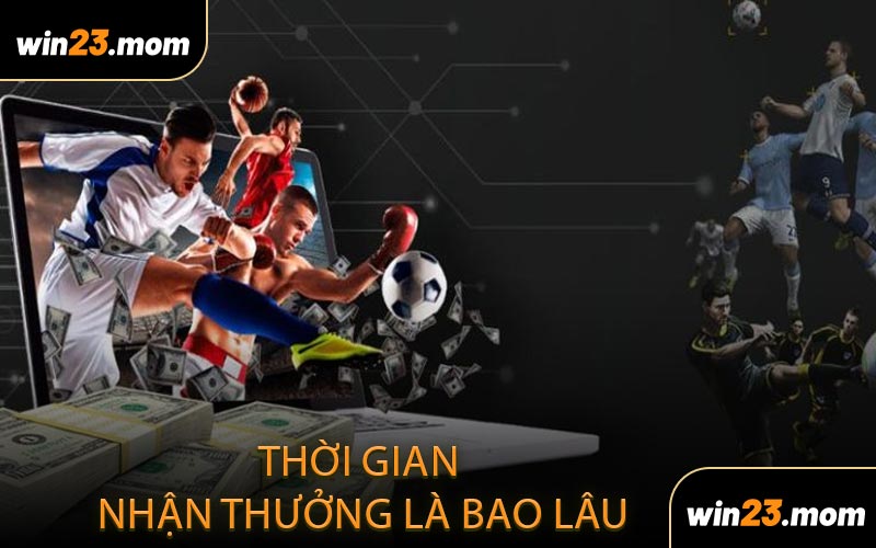 Khi thắng cược thời gian nhận thưởng là bao lâu