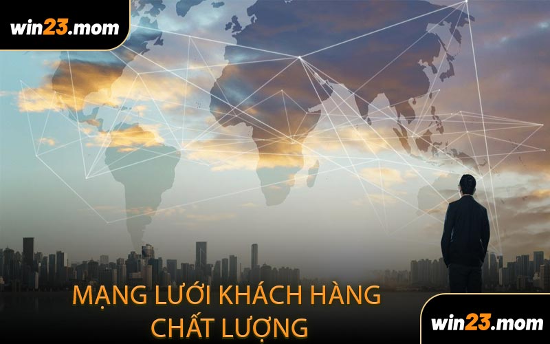 Mạng lưới khách hàng chất lượng đã được xây dựng sẵn