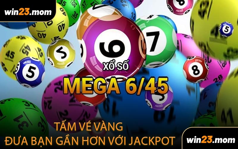 Mega 6/45 tấm vé vàng đưa bạn gần hơn với Jackpot