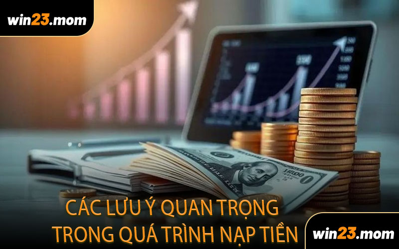 Các Lưu Ý Quan Trọng Trong Quá Trình Nạp Tiền