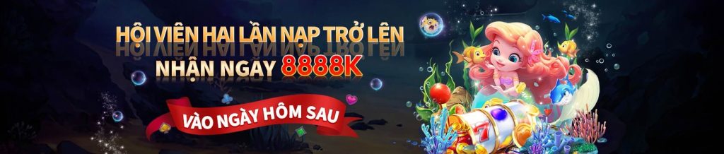 hội viên hai lần nạp trở lên nhận ngay 8888k