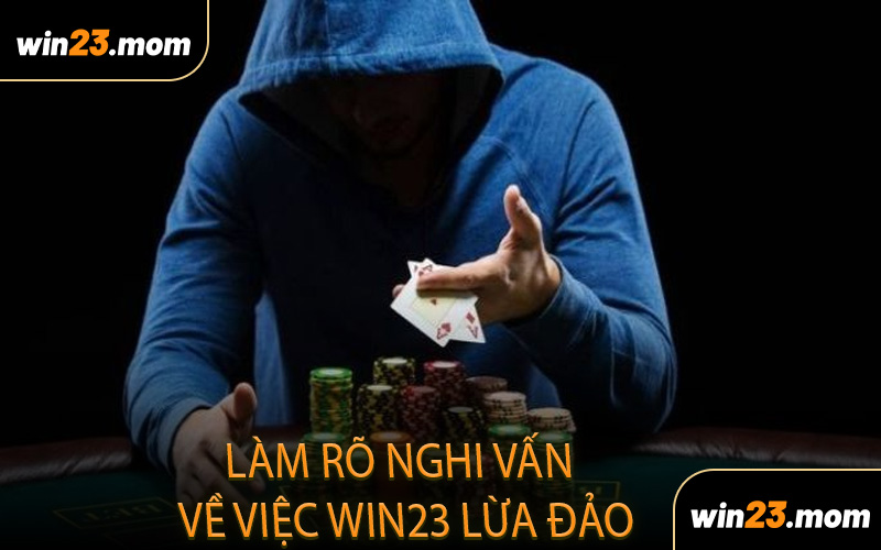 Làm Rõ Nghi Vấn Về Việc WIN23 Lừa Đảo