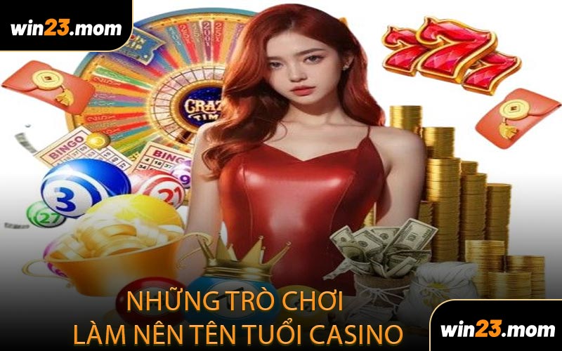 Những Trò Chơi Làm Nên Tên Tuổi Casino