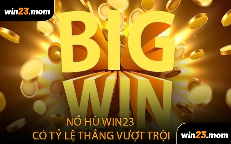Nổ hũ Win23 có tỷ lệ thắng vượt trội