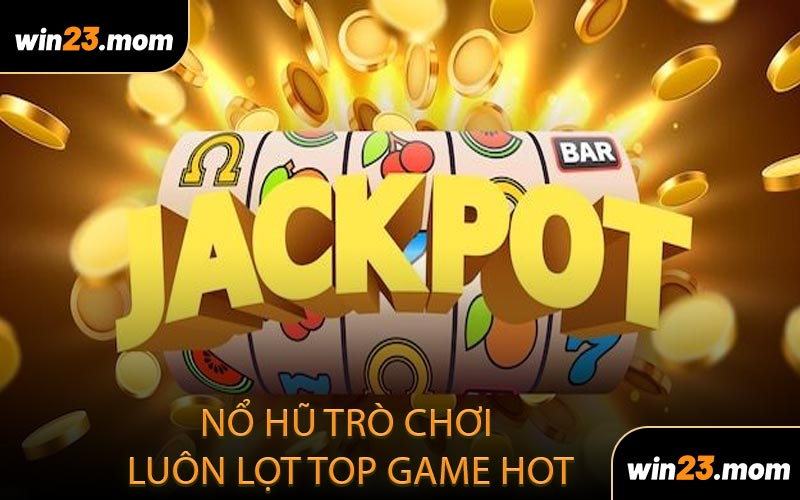 Nổ Hũ Trò Chơi Luôn Lọt Top Game Hot