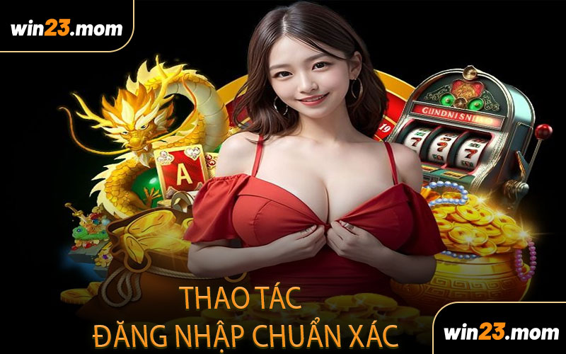Thao Tác Đăng Nhập Chuẩn Xác Không Gặp Lỗi