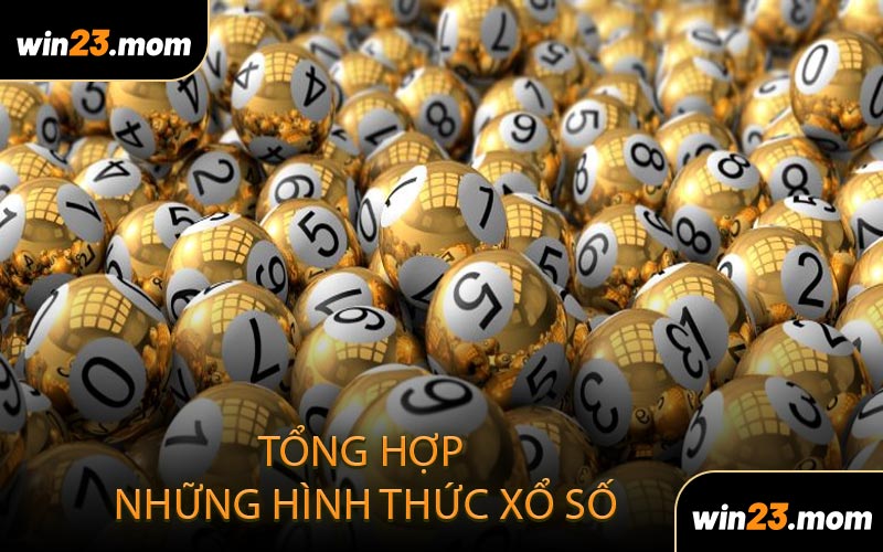 Tổng Hợp Những Hình Thức Xổ Số Phổ Biến Nhất Hiện Nay