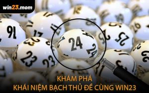 Khám phá khái niệm bạch thủ đề cùng WIN23