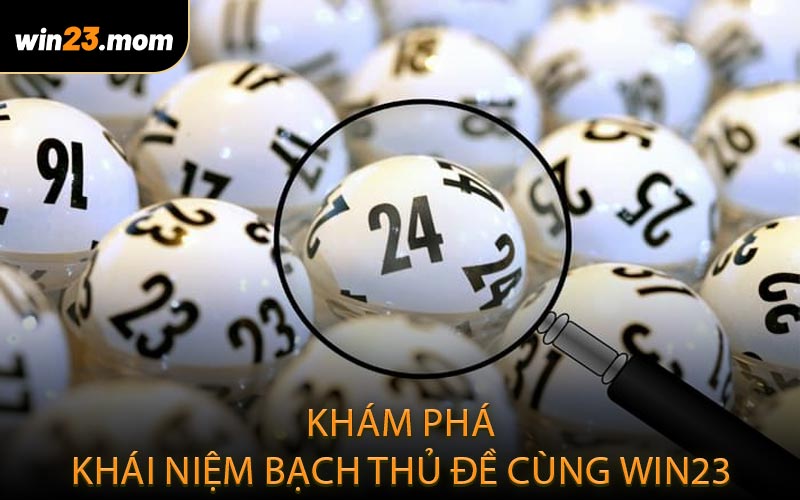 Khám phá khái niệm bạch thủ đề cùng WIN23