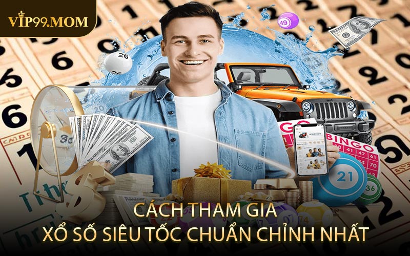 Cách tham gia xổ số siêu tốc chuẩn chỉnh nhất
