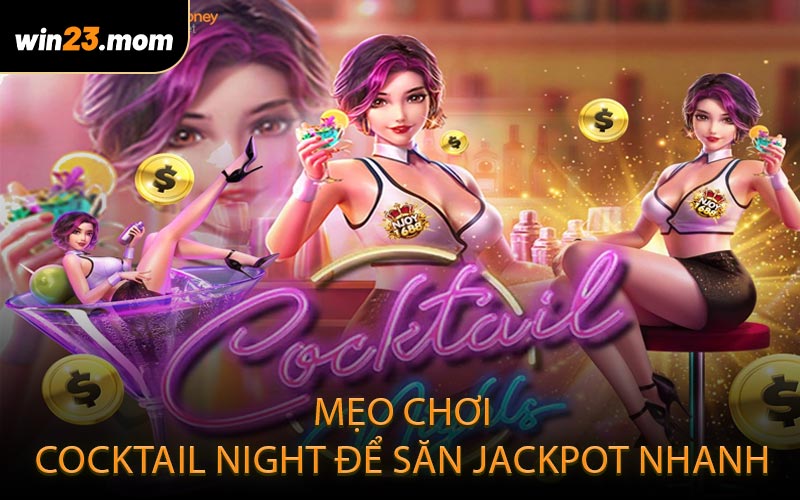 Mẹo chơi Cocktail Night để săn Jackpot nhanh