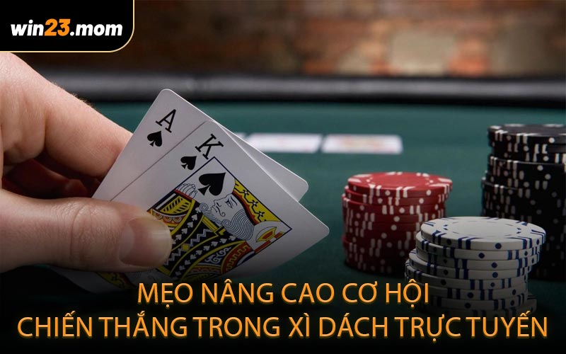 Mẹo nâng cao cơ hội chiến thắng trong xì dách trực tuyến