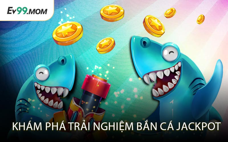 Khám Phá Trải Nghiệm Bắn Cá Jackpot