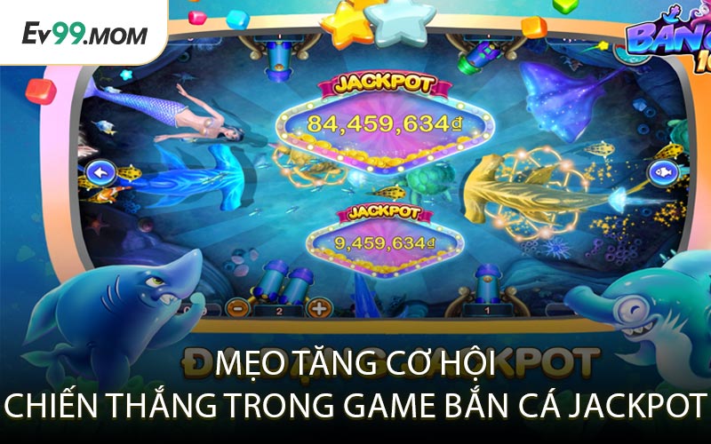 Mẹo Tăng Cơ Hội Chiến Thắng Trong Game Bắn Cá Jackpot