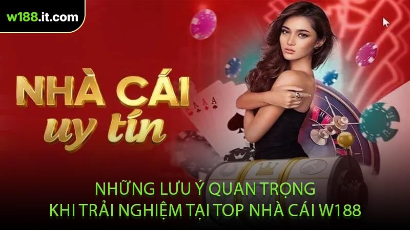 Những Lưu Ý Quan Trọng Khi Trải Nghiệm Tại Top Nhà Cái W188