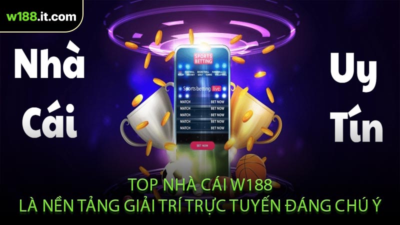 Top Nhà Cái W188 Là Nền Tảng Giải Trí Trực Tuyến Đáng Chú Ý